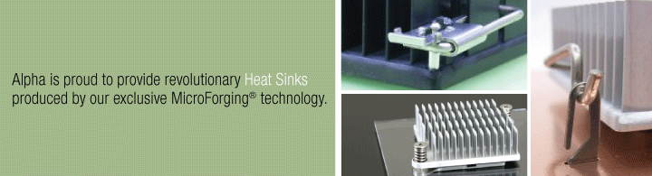 Alpha is proud to provide revolutionary Heat Sinks by MicroForging&reg; technology
